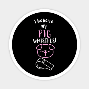 I Believe My Pig Whistles! Magnet